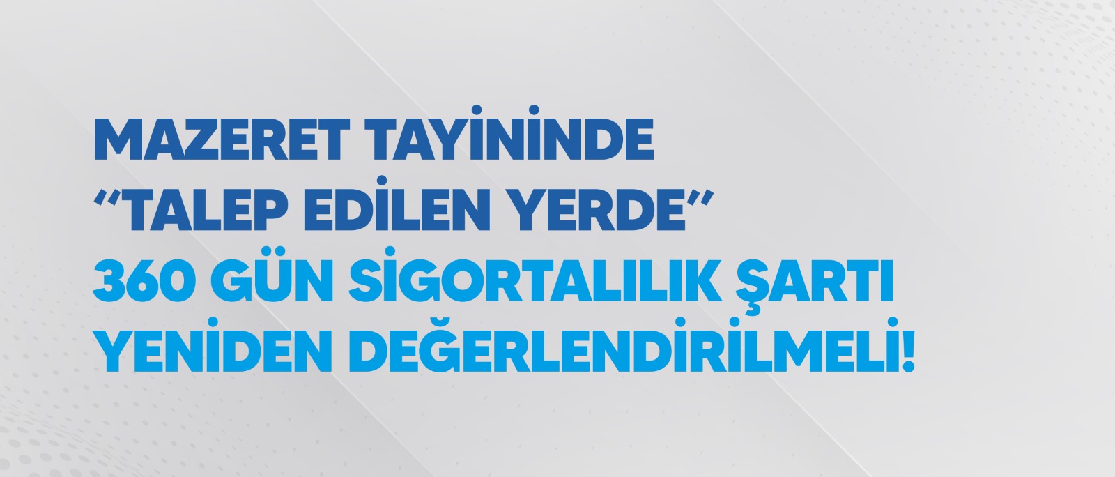 MAZERET TAYİNİNDE “TALEP EDİLEN YERDE” 360 GÜN SİGORTALILIK ŞARTI YENİDEN DEĞERLENDİRİLMELİ!